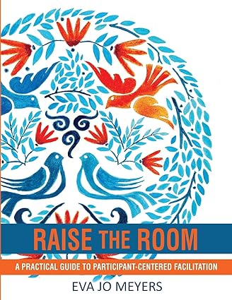 raise the room a practical guide to participant centered facilitation 1st edition eva jo meyers 1949298094,