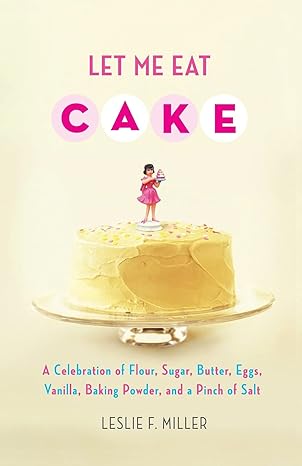 let me eat cake a celebration of flour sugar butter eggs vanilla baking powder and a pinch of salt 1st
