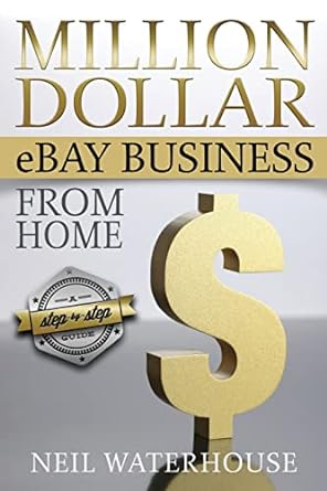 million dollar ebay business from home a step by step guide 1st edition mr neil waterhouse 148277514x,