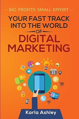 your fast track into the world of digital marketing 1st edition karla ashley 1791533086, 978-1791533083