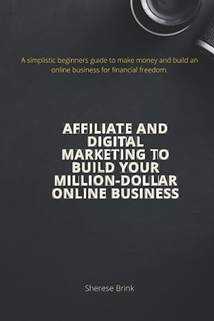 Affiliate And Digital Marketing To Build Your Million Dollar Online Business