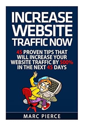 increase website traffic now 45 proven tips that will increase your website traffic by 500 in the next 45
