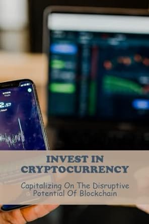 invest in cryptocurrency capitalizing on the disruptive potential of blockchain 1st edition morris balboa