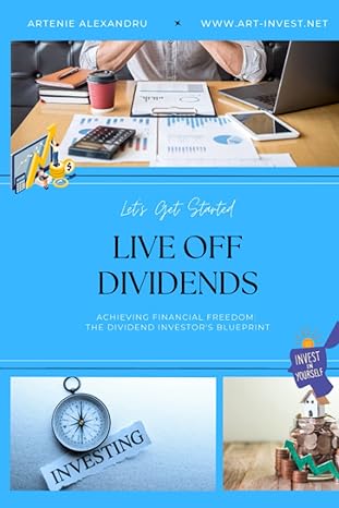 live off dividends achieving financial freedom the dividend investor s blueprint 1st edition artenie