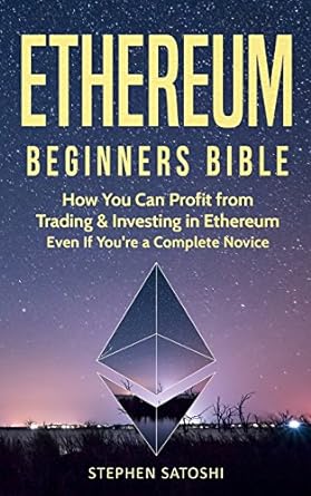ethereum beginners bible how you can profit from trading and investing in ethereum even if you re a complete