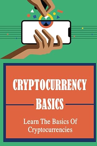 cryptocurrency basics learn the basics of cryptocurrencies 1st edition gus horstead 979-8367452754