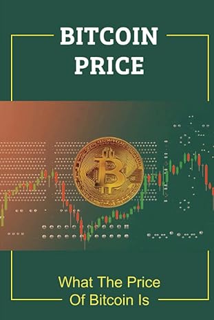 bitcoin price what the price of bitcoin is 1st edition eustolia koser 979-8367593150