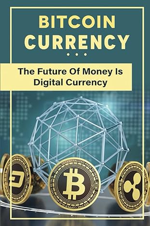 bitcoin currency the future of money is digital currency 1st edition dorethea dubej 979-8367592955