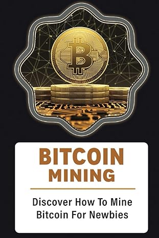 bitcoin mining discover how to mine bitcoin for newbies 1st edition wallace swantner 979-8367606591