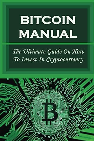 bitcoin manual the ultimate guide on how to invest in cryptocurrency 1st edition omer sumbler 979-8367614459