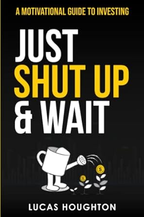 just shut up and wait a motivational guide to investing 1st edition lucas houghton b0brp963gc