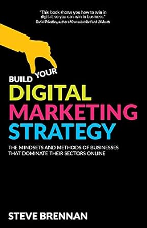 build your digital marketing strategy the mindsets and methods of businesses that dominate their sectors
