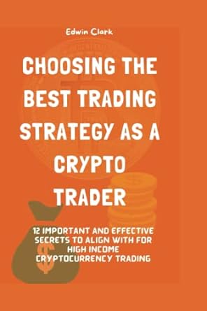 choosing the best trading strategy as a crytpo trader 1st edition edwin clark 979-8848943917