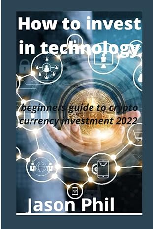 how to invest in technology beginners guide to crypto currency investment 2022 1st edition jason phil