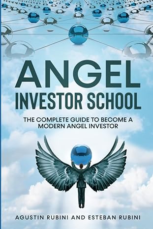 angel investor school the complete guide to become a modern angel investor 1st edition mr agustin rubini ,mr