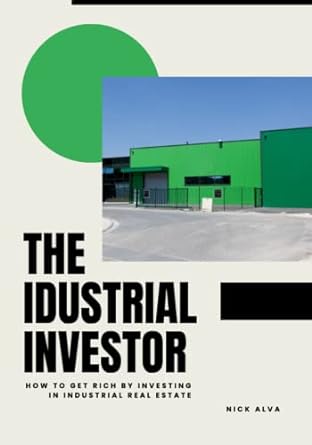 the industrial investor how to get rich by investing in industrial real estate 1st edition nick alva