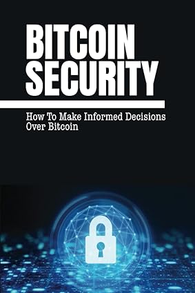 Bitcoin Security How To Make Informed Decisions Over Bitcoin
