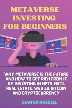Metaverse Investing For Beginners Why Metaverse Is The Future And How To Get Rich From It By Investing In Nfts Meta Real Estate Web3 0 Bitcoin And Cryptocurrency