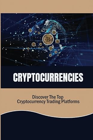 cryptocurrencies discover the top cryptocurrency trading platforms 1st edition wilda sweany 979-8353905110