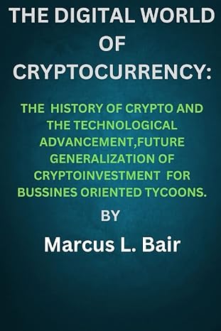 the digital world of cryptocurrency the history of crypto and the technological advancement future