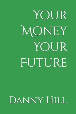 your money your future 1st edition mr danny f hill 979-8712758630