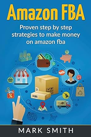 amazon fba proven step by step strategies to make money on amazon fba 1st edition mark smith 1951103718,