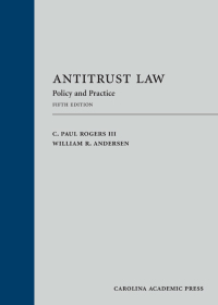 antitrust law policy and practice 5th edition c paul rogers, william r andersen 1531017193, 9781531017194