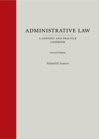 administrative law a context and practice casebook 2nd edition richard henry seamon 1531007384, 9781531007386