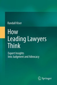 how leading lawyers think expert insights into judgment and advocacy 1st edition randall kiser 364220483x,