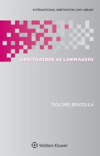arbitrators as lawmakers 1st edition dolores bentolila 904118354x, 9789041183545