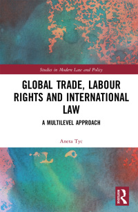 global trade labour rights and international law a multilevel approach 1st edition aneta tyc 0367748010,