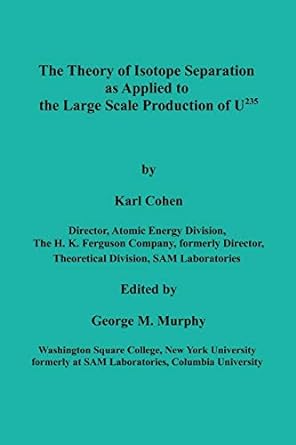 the theory of isotope separation as applied to the large scale production of u235 1st edition karl cohen,