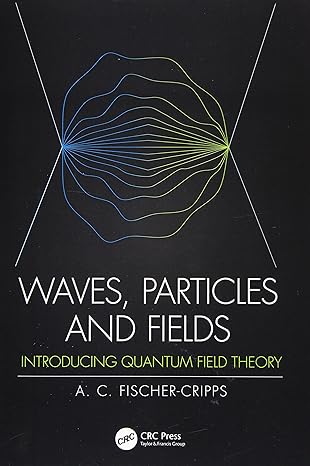 waves particles and fields introducing quantum field theory 1st edition anthony c. fischer cripps 0367198762,