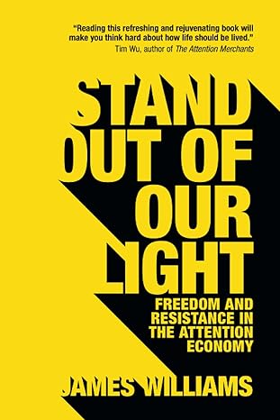 stand out of our night freedom and resistance in the attention economy 1st edition james williams 110845299x,