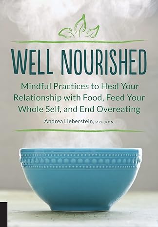 well nourished mindful practices to heal your relationship with food feed your whole self and end overeating