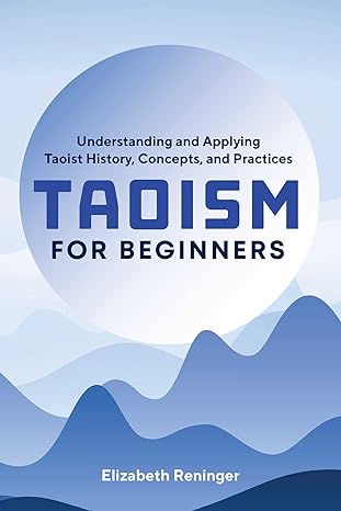 taoism for beginners understanding and applying taoist history concepts and practices 1st edition elizabeth