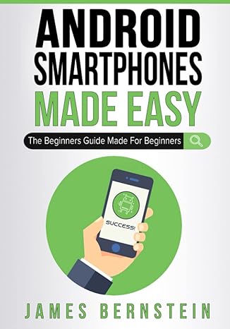 android smartphones made easy the beginners guide made for beginners 1st edition james bernstein 1086026837,