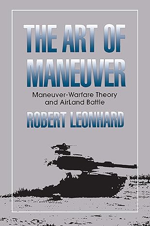 the art of maneuver maneuver warfare theory and airland battle 1st edition robert leonhard 0891415327,