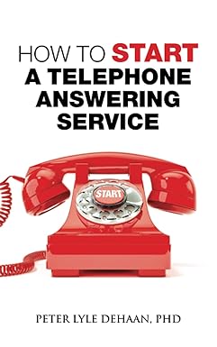 how to start a telephone answering service 1st edition peter lyle dehaan phd 1948082101, 978-1948082105