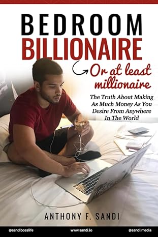 bedroom billionaire or at least millionaire the truth about making as much money as you desire from anywhere