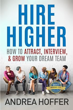 hire higher how to attract interview and grow your dream team 1st edition andrea hoffer 979-8428384291
