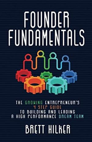 founder fundamentals the growing entrepreneur s 4 step guide to building and leading a high performance dream