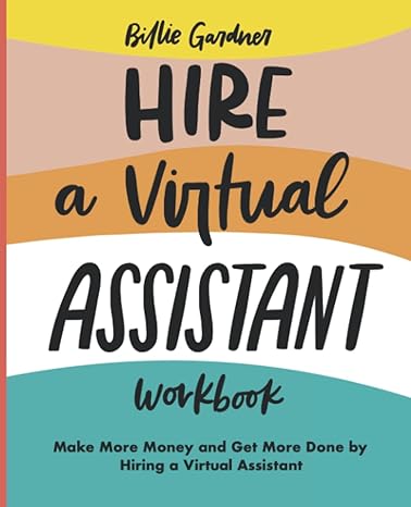 hire a virtual assistant workbook make more money and get more done by hiring a virtual assistant 1st edition