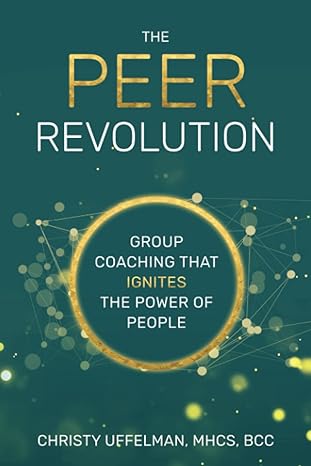 the peer revolution group coaching that ignites the power of people 1st edition christy uffelman 1954521014,
