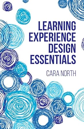 learning experience design essentials 1st edition cara north 1953946429, 978-1953946423