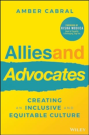 allies and advocates creating an inclusive and equitable culture 1st edition amber cabral 1119913705,