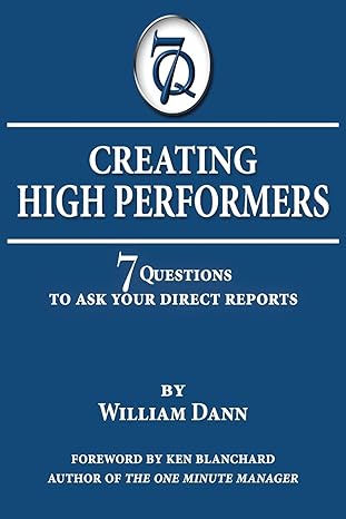 creating high performers 7 questions to ask your direct reports 1st edition william m. dann 099094400x,