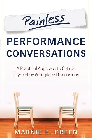 painless performance conversations a practical approach to critical day to day workplace discussions 1st