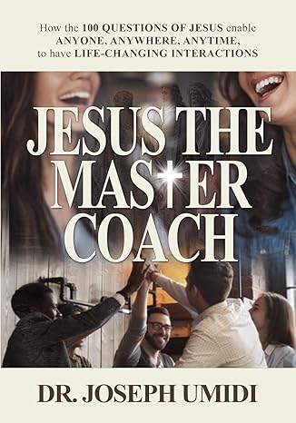jesus the master coach how the 100 questions of jesus enable anyone anywhere anytime to have life changing