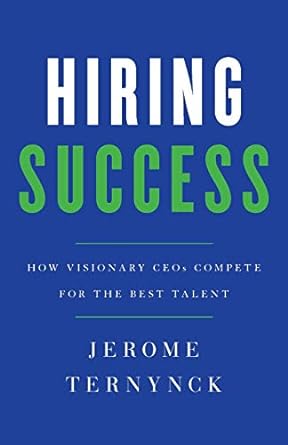 hiring success how visionary ceos compete for the best talent 1st edition jerome ternynck 1544506899,